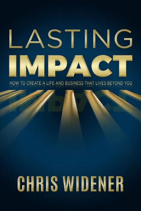 Lasting Impact: How to Create a Life and Business that Lives Beyond You