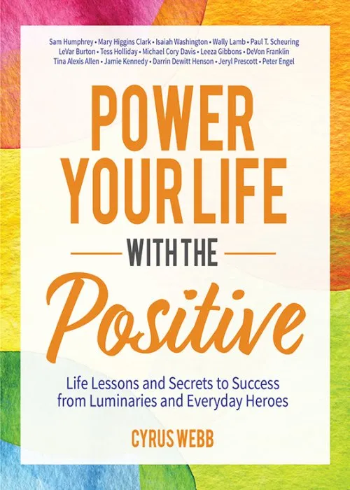 Power Your Life With the Positive: Life Lessons and Secrets for Success from Luminaries and Everyday Heroes