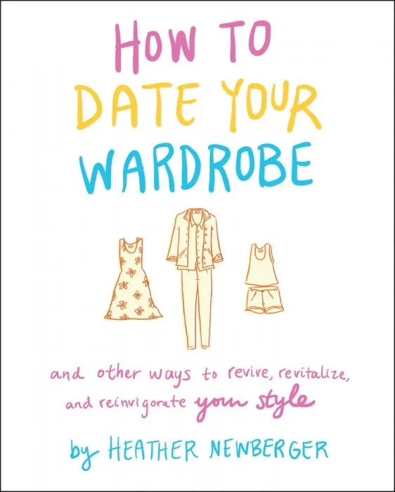 How to Date Your Wardrobe: And Other Ways to Revive, Revitalize, and Reinvigorate Your Style