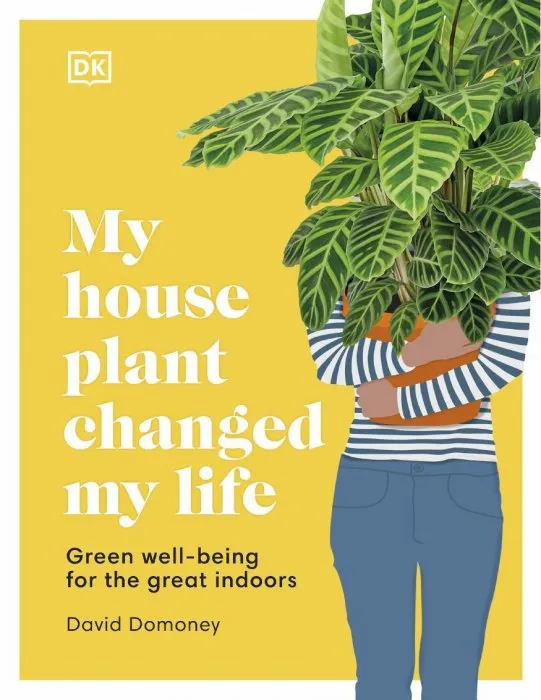 My Houseplant Changed My Life: Green well-being for the great indoors