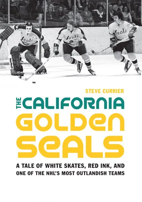 The California Golden Seals: A Tale of White Skates, Red Ink, and One of the NHL's Most Outlandish Teams