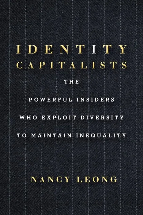 Identity Capitalists: The Powerful Insiders Who Exploit Diversity to Maintain Inequality