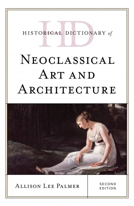 Historical Dictionary of Neoclassical Art and Architecture (Historical Dictionaries of Literature and the Arts), 2nd Edition