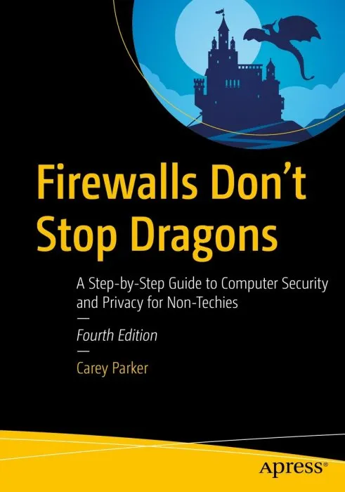 Firewalls Don't Stop Dragons: A Step-by-Step Guide to Computer Security and Privacy for Non-Techies, 4th Edition