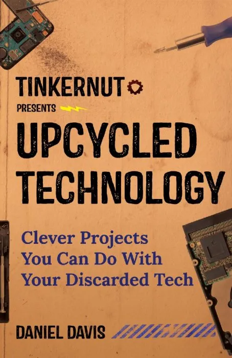 Upcycled Technology: Clever Projects You Can Do With Your Discarded Tech (Tinkernut)