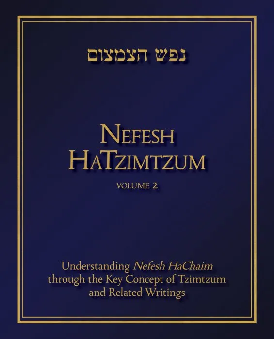 Nefesh HaTzimtzum, Volume 2: Understanding Nefesh HaChaim through the Key Concept of Tzimtzum and Related Writings