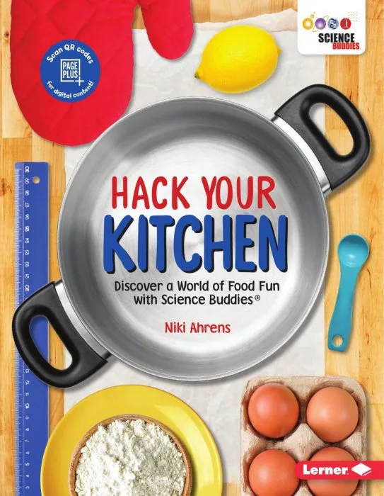 Hack Your Kitchen: Discover a World of Food Fun with Science Buddies ®