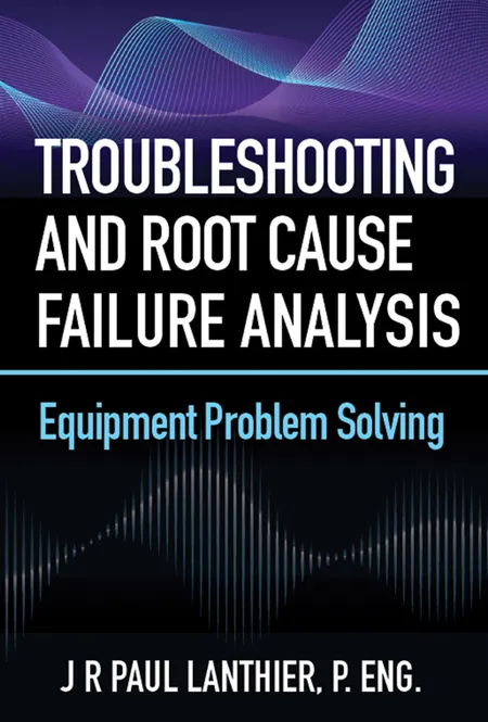 Troubleshooting and Root Cause Failure Analysis: Equipment Problem Solving