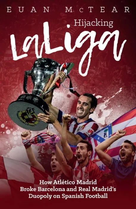 Hijacking LaLiga: How Atlético Madrid Broke Barcelona and Real Madrid’s Duopoloy on Spanish Football