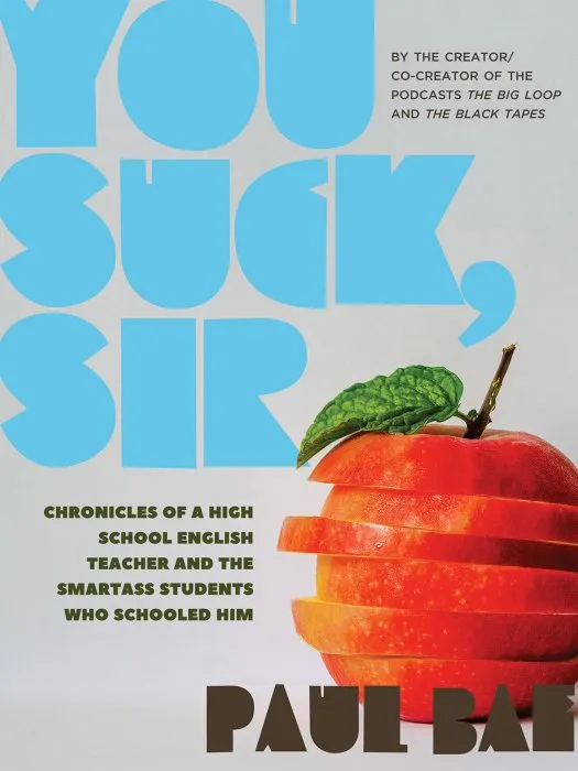 You Suck, Sir: Chronicles of a High School English Teacher and the Smartass Students Who Schooled Him (Robin's Egg)