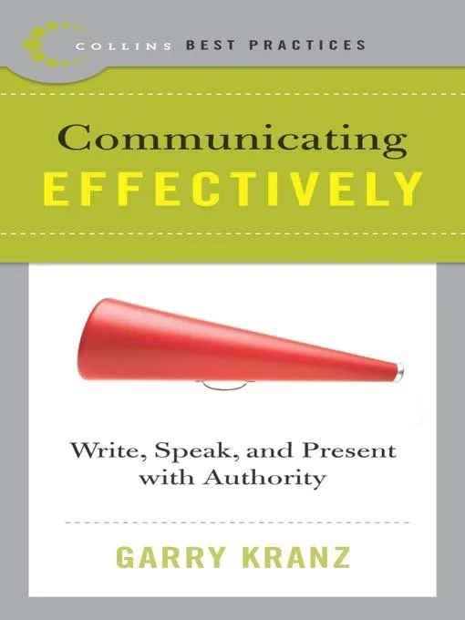 Communicating Effectively: Write, Speak, and Present with Authority (Best Practices)