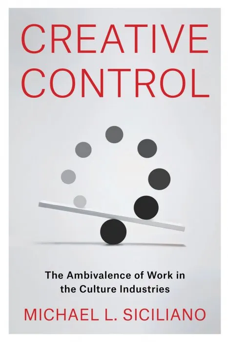 Creative Control: The Ambivalence of Work in the Culture Industries