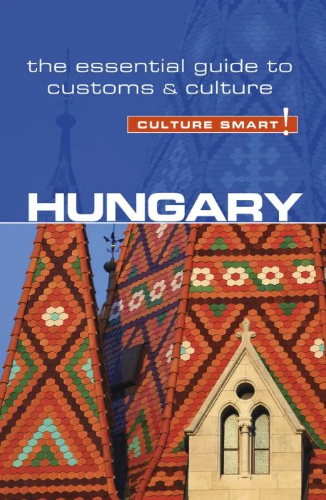 Hungary: Culture Smart!: The Essential Guide to Customs & Culture (Culture Smart!), 2nd Edition