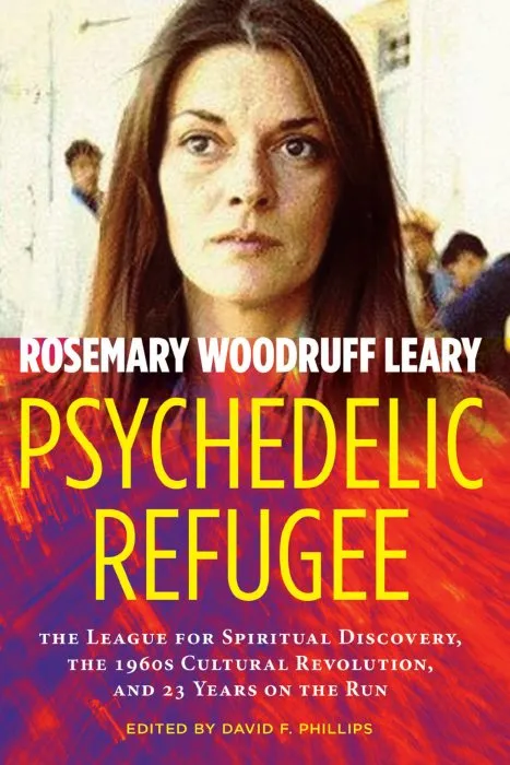 Psychedelic Refugee: The League for Spiritual Discovery, the 1960s Cultural Revolution, and 23 Years on the Run