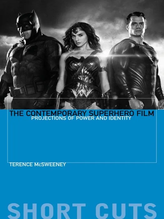 The Contemporary Superhero Film: Projections of Power and Identity (Short Cuts)