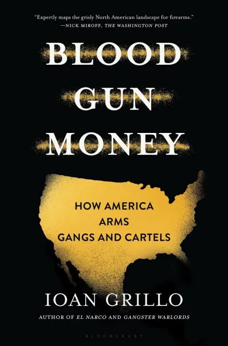 Blood Gun Money: How America Arms Gangs and Cartels