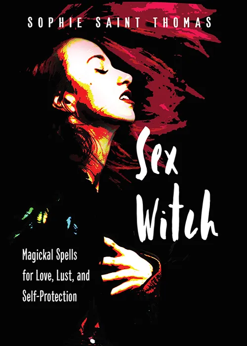 Sex Witch: Magickal Spells for Love, Lust, and Self-Protection