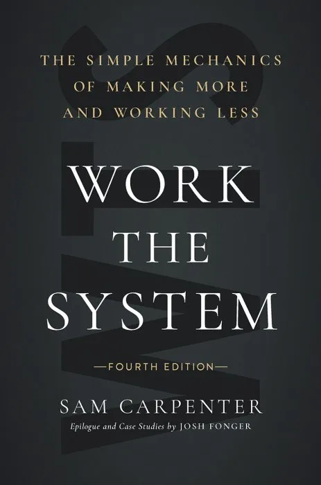 Work the System: The Simple Mechanics of Making More and Working Less, 4th Edition