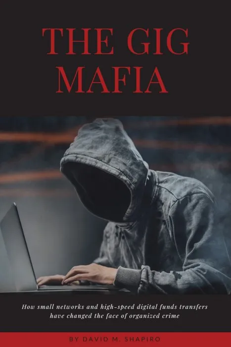 The Gig Mafia: How Small Networks and High-Speed Digital Funds Transfers Have Changed the Face of Organized Crime (ISSN)