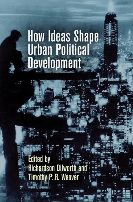 How Ideas Shape Urban Political Development (The City in the Twenty-First Century)