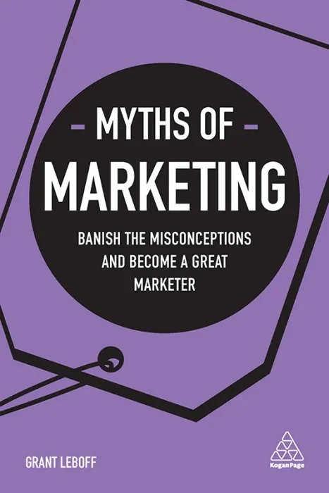 Myths of Marketing: Banish the Misconceptions and Become a Great Marketer (Business Myths)