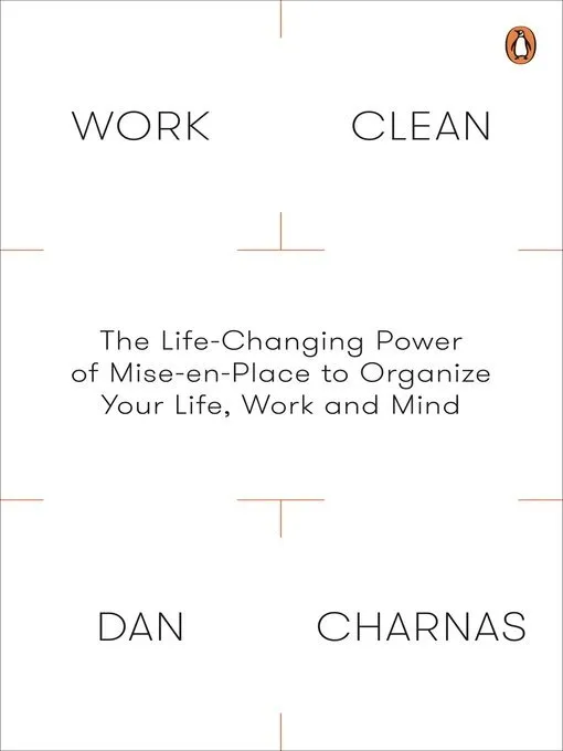 Work Clean: The life-changing power of mise-en-place to organize your life, work, and mind