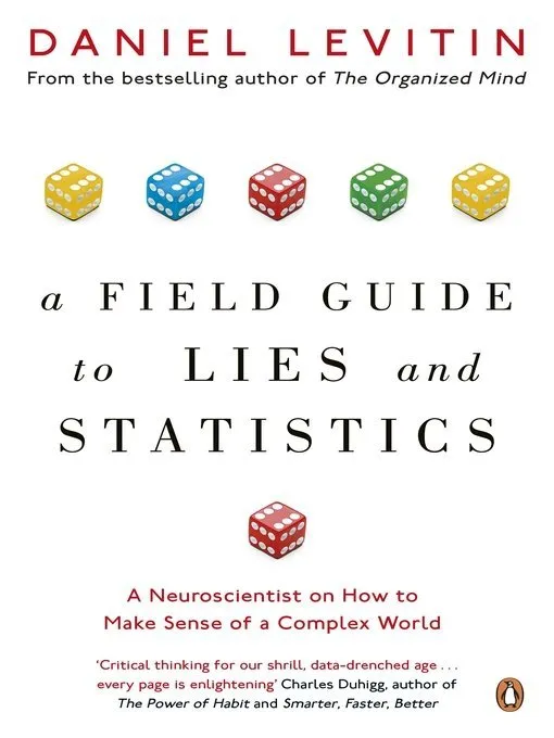 A Field Guide to Lies and Statistics: A Neuroscientist on How to Make Sense of a Complex World