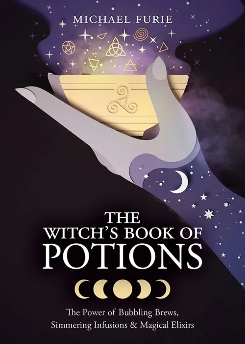 The Witch's Book of Potions: The Power of Bubbling Brews, Simmering Infusions & Magical Elixirs