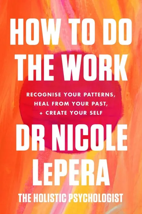 How to Do the Work: Recognize Your Patterns, Heal from Your Past, and Create Your Self