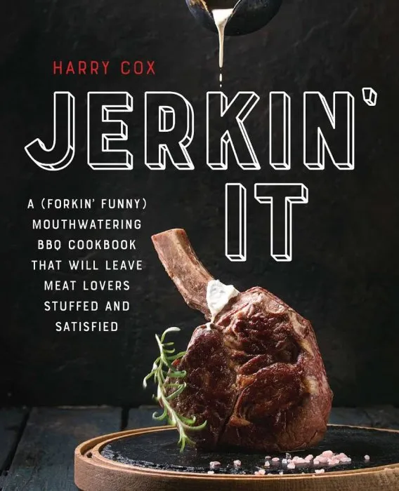 Jerkin' It: A Funny and Mouthwatering BBQ Cookbook That Will Leave Meat Lovers Stuffed and Satisfied