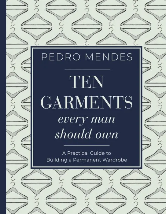 Ten Garments Every Man Should Own: A Practical Guide to Building a Permanent Wardrobe