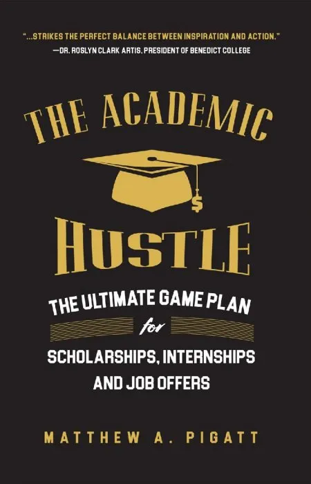 The Academic Hustle: The Ultimate Game Plan for Scholarships, Internships, and Job Offers