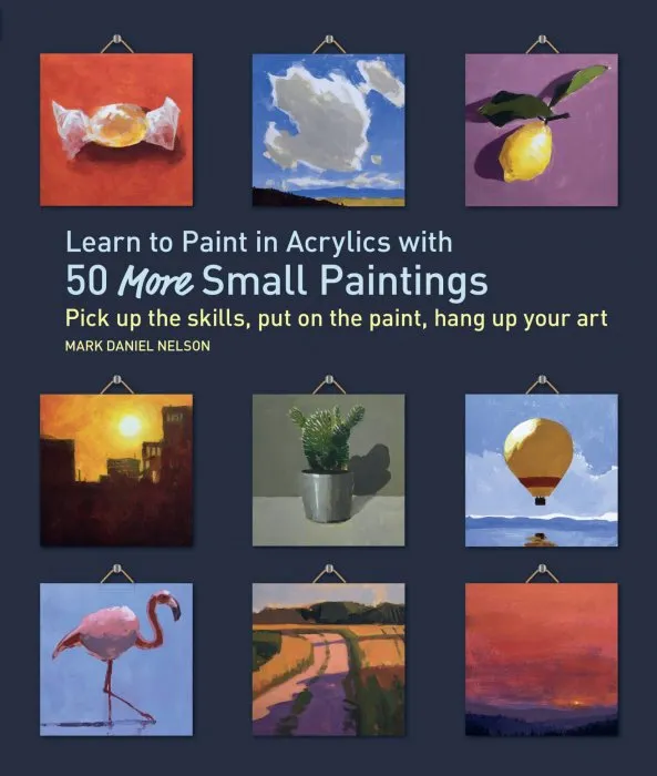 Learn to Paint in Acrylics with 50 More Small Paintings (50 Small Paintings)