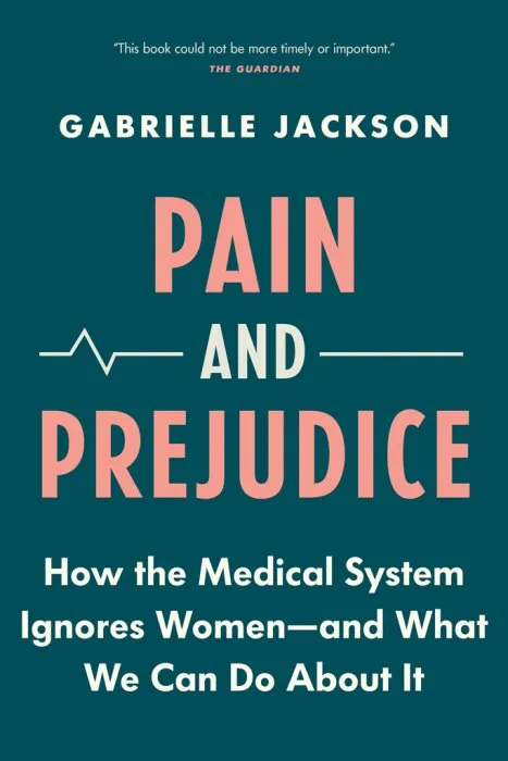 Pain and Prejudice: How the Medical System Ignores Women—And What We Can Do About It