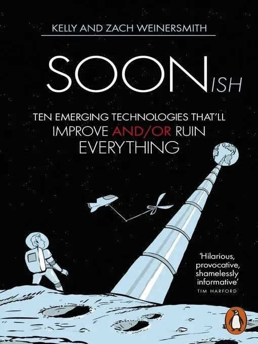 Soonish: Ten Emerging Technologies That'll Improve and/or Ruin Everything