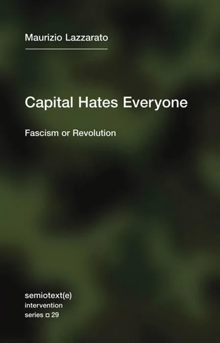 Capital Hates Everyone: Fascism or Revolution (Semiotext(e) / Intervention)