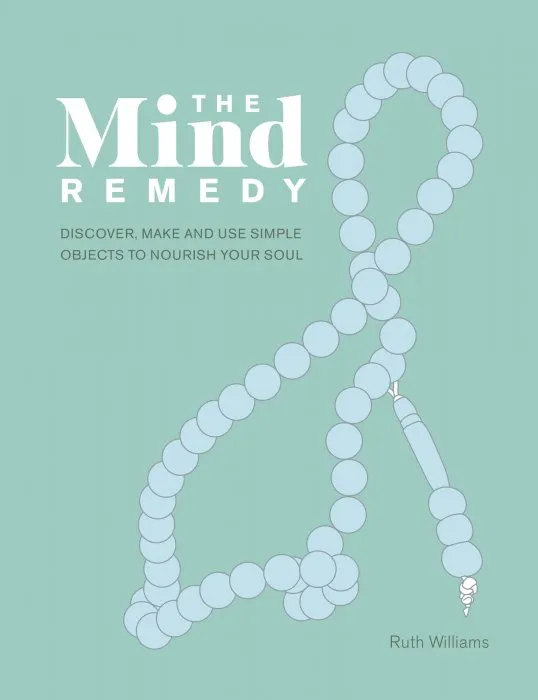 The Mind Remedy: Discover, Make and Use Simple Objects to Nourish Your Soul