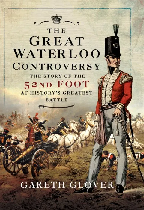 The Great Waterloo Controversy: The Story of the 52nd Foot at History's Greatest Battle