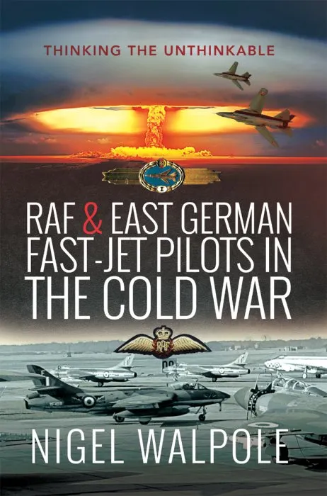 RAF and East German Fast-Jet Pilots in the Cold War: Thinking the Unthinkable