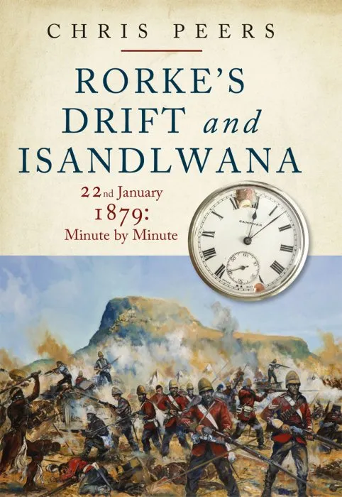 Rorke's Drift and Isandlwana: 22nd January 1879: Minute by Minute