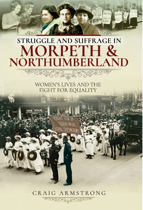 Struggle and Suffrage in Morpeth & Northumberland: Women's Lives and the Fight for Equality