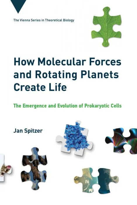 How Molecular Forces and Rotating Planets Create Life: The Emergence and Evolution of Prokaryotic Cells (Vienna in Theoretical Biology)