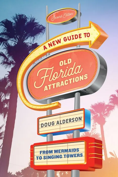 A New Guide to Old Florida Attractions: From Mermaids to Singing Towers, 2nd Edition