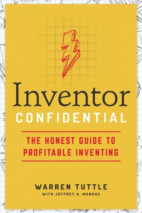 Inventor Confidential: The Honest Guide to Profitable Inventing
