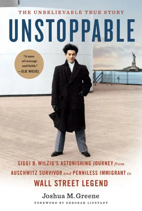 Unstoppable: Siggi B. Wilzig's Astonishing Journey from Auschwitz Survivor and Penniless Immigrant to Wall Street Legend