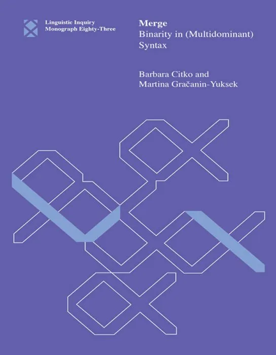 Merge: Binarity in (Multidominant) Syntax (Linguistic Inquiry Monographs)