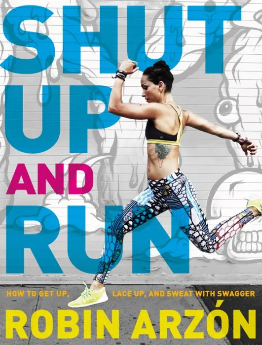 Shut Up and Run: How to Get Up, Lace Up, and Sweat with Swagger