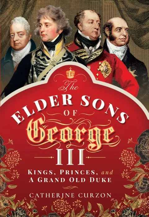 The Elder Sons of George III: Kings, Princes, and a Grand Old Duke