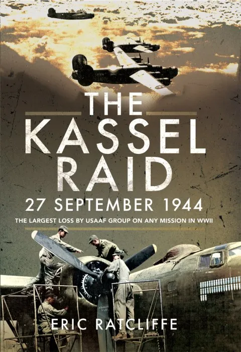 The Kassel Raid, 27 September 1944: The Largest Loss by USAAF Group on any Mission in WWII