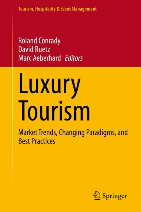Luxury Tourism: Market Trends, Changing Paradigms, and Best Practices (Tourism, Hospitality & Event Management)